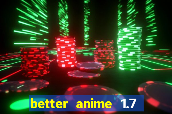 better anime 1.7 apk download